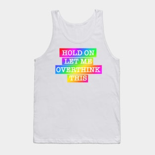 Hold On. Let me overthink this. - color design Tank Top